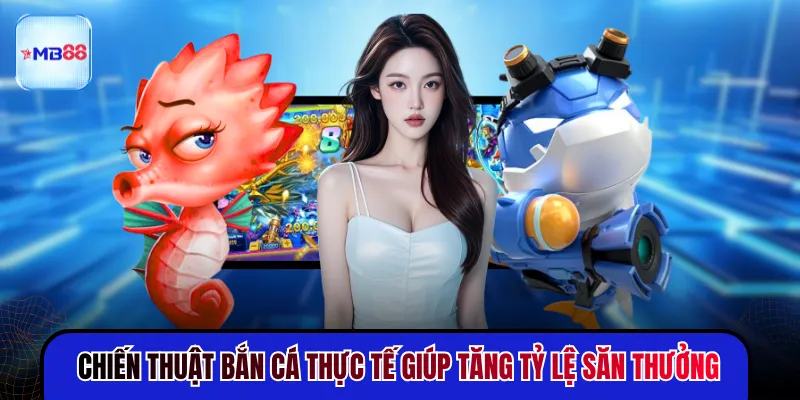 Chiến thuật bắn cá thực tế giúp tăng tỷ lệ săn thưởng
