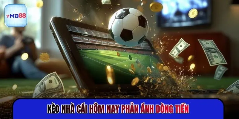 Kèo nhà cái hôm nay phản ánh dòng tiền 