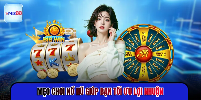 Mẹo chơi nổ hũ giúp bạn có thể tối ưu lợi nhuận
