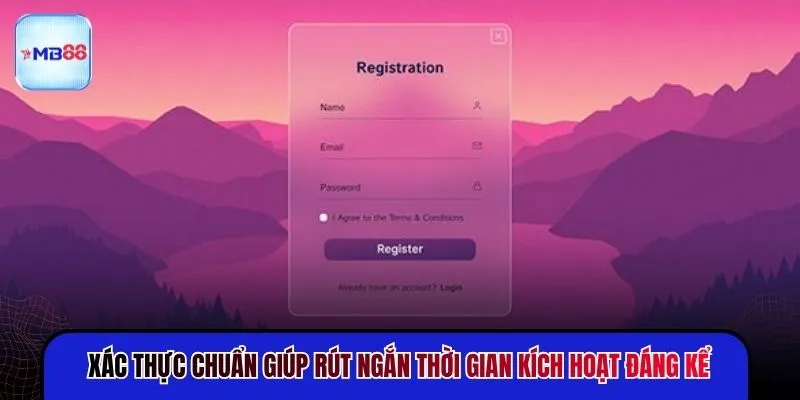 Xác thực chuẩn giúp rút ngắn thời gian kích hoạt đáng kể