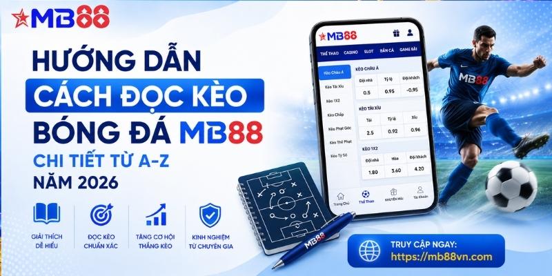 Hướng dẫn cách đọc kèo bóng đá mb88 chi tiết từ A-Z năm 2026