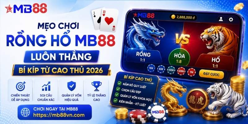 Mẹo chơi rồng hổ mb88 luôn thắng: Bí kíp từ cao thủ 2026
